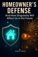 Homeowner's Defense: And How Singularity Will Affect Us in The Future B0GCBVWVMX Book Cover