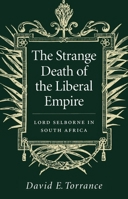 The Strange Death of the Liberal Empire: Lord Selborne in South Africa 0773513191 Book Cover
