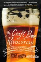 The Craft Beer Revolution: How a Band of Microbrewers Is Transforming the World's Favorite Drink 1137280123 Book Cover