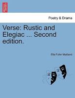 Verse: Rustic and Elegiac ... Second edition. 1241569444 Book Cover