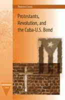 Protestants, Revolution, and the Cuba-U.S. Bond 0813031583 Book Cover