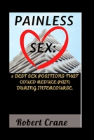 Painless Sex: 5 Best Sex Positions That Could Reduce Pain During Intercourse. B0BFV2B1WK Book Cover