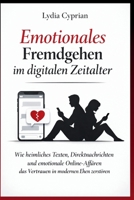 Emotionales Fremdgehen im digitalen Zeitalter: Wie heimliches Texten, Direktnachrichten und emotionale Online-Affären das Vertrauen in modernen Ehen zerstören (German Edition) B0GLFCQMFB Book Cover