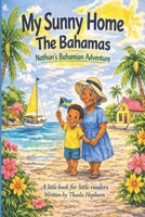 My Sunny Home The Bahamas: Nathan's Bahamian Adventure (A Bahamian Grandmother) B0H1X6PLXR Book Cover