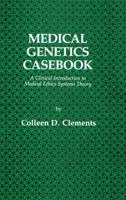 Medical Genetics Casebook: A Clinical Introduction to Medical Ethics Systems Theory (Contemporary Issues in Biomedicine, Ethics, and Society) 1461258227 Book Cover
