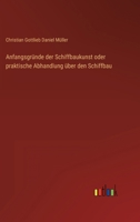 Anfangsgründe der Schiffbaukunst oder praktische Abhandlung über den Schiffbau 3368616250 Book Cover