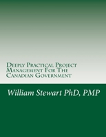 Deeply Practical Project Management For The Canadian Government: How to plan and manage projects using the Project Management Institute (PMI) best ... in the simplest, most practical way possible. 1977874355 Book Cover