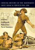 THE OFFICIAL HISTORY OF THE AUSTRALIAN ARMY MEDICAL SERVICES 1914-1918: Volume 1 Gallipoli - Palestine - New Guinea 1783314982 Book Cover