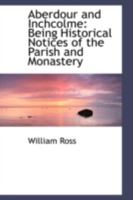 Aberdour and Inchcolme: Being Historical Notices of the Parish and Monastery 1016315643 Book Cover