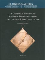 A Catalogue Raisonne of Scientific Instruments from the Louvain School, 1530 to 1600 (De Diversis Artibus, T. 65.) 2503512186 Book Cover