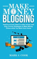 Make Money Blogging: Passive Income Ideas To Make Money With Blog 1801270813 Book Cover