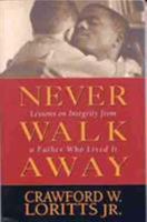 Never Walk Away: Lessons on Integrity from a Father Who Lived It 0802427421 Book Cover