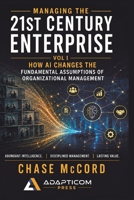 Managing the 21st Century Enterprise: How AI Changes the Fundamental Assumptions of Organizational Management B0H9HYBDVW Book Cover