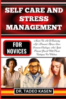 SELF CARE AND STRESS MANAGEMENT FOR NOVICES: Master The Art Of Balancing Life's Demands, Release Stress, Overcome Challenges, And Ignite Personal Growth With Proven Techniques For Wellness B0CPFW1L9S Book Cover