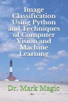 Image Classification Using Python and Techniques of Computer Vision and Machine Learning 1796607266 Book Cover