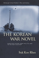 The Korean War Novel: Rewriting History from the Civil War to the Post-Cold War (Edinburgh Critical Studies in War and Culture) 1399524526 Book Cover