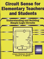 Circuit Sense for Elementary Teachers and Students: Understanding and Building Simple Logic Circuits 1563081490 Book Cover