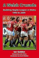 A Welsh Crusade: Building Rugby League in Wales 1990 to 2009 1903659477 Book Cover