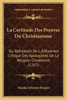 La Certitude Des Preuves Du Christianisme, Ou Refutation de L'Examen Critique Des Apologistes de La Religion Chretienne... 201284829X Book Cover