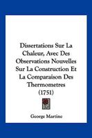 Dissertations Sur La Chaleur, Avec Des Observations Nouvelles Sur La Construction Et La Comparaison Des Thermometres (1751) 1277553912 Book Cover