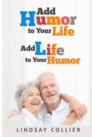 Add Humor To Your Life; Add Life To Your Humor 1519617976 Book Cover
