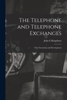The Telephone and Telephone Exchanges; Their Invention and Development B0BQCW5YRQ Book Cover
