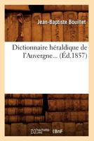 Dictionnaire Ha(c)Raldique de L'Auvergne (A0/00d.1857) 2012539815 Book Cover
