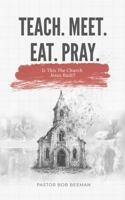 TEACH. MEET. EAT. PRAY: Is this The Church Jesus Built? B0GTZSCZN5 Book Cover