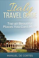 Italy Travel Guide: Top40 Beautiful Places You Can't Miss! 1532831455 Book Cover