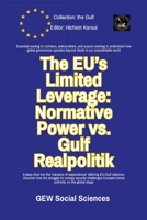The EU's Limited Leverage: Normative Power vs. Gulf Realpolitik (The Gulf) 1787954870 Book Cover