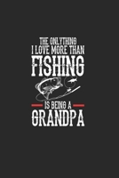 The Onlythink I Love More Than Fishing Is Being A Grandpa: Notebook For Fishing Lovers And Fishermen. Notebook And Notebook For School And Work 1655198394 Book Cover