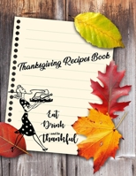 Thanksgiving Recipes Book: Eat Drink & Be Thankful Cookbook To Write Your Favorite Thanksgiving Recipes 1704471494 Book Cover