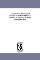 A statement of the theory of education in the United States of America, as approved by many leading educators. 1418191493 Book Cover