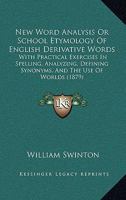 New Word-Analysis, Or, School Etymology of English Derivative Words : with Practical Exercises in Spelling, Analyzing, Defining, Synonyms, and the Use of Words 1015612377 Book Cover