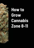 How to Grow Cannabis Zone 8-11 1716124336 Book Cover