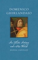 Domenico Ghirlandaio: An Elite Artisan and His World 183639120X Book Cover