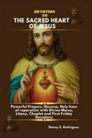 DEVOTION TO THE SACRED HEART OF JESUS: Powerful Prayers, Novena, Holy hour of reparation with Divine Mercy, Litany, Chaplet and First Friday Devotions B0G4GYYZWG Book Cover