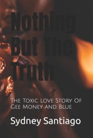 Nothing But The Truth: The Toxic Love Story Of Gee Money and Blue B0DPCK3NSX Book Cover
