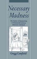 Necessary Madness: The Humor of Domesticity in Nineteenth-Century American Literature 0195100409 Book Cover
