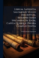 Librum, Sapientia Salomonis Vulgo Inscriptum, Interpretandi Specimina 1 & 2dum, Capita Quinque Priora Complectentia 1273311248 Book Cover