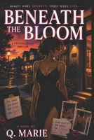 BENEATH THE BLOOM: Beauty Hides Secrets , Trust Hides Lies B0HGFPX1NP Book Cover