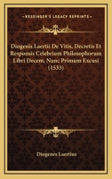 Diogenis Laertii De Vitis, Decretis Et Responsis Celebrium Philosophorum Libri Decem, Nunc Primum Excusi (1533) 1166067866 Book Cover