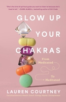 Glow Up Your Chakras: From Medicated to Meditated B0F5NTKZ7D Book Cover