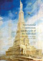 International Communism and the Cult of the Individual: Leaders, Tribunes and Martyrs Under Lenin and Stalin 1349953377 Book Cover