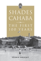 Shades Cahaba: The First 100 Years 1735582204 Book Cover