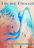 The Ice Phoenix: A Cast of Shimmering Tales 1291750177 Book Cover
