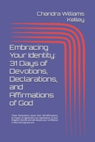 Embracing Your Identity: 31 Days of Devotions, Declarations, and Affirmations in God: Declarations about God, Self Affirmations, & Prayers of ... your identity, and buid you Faith in God. B0DNTNZJRG Book Cover
