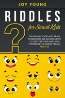 Riddles for Smart Kids: 300+ Funny Jokes and Brain Teasers for Clever Children, to Stretch Their Mind and Entertain the Whole Family. Age 6-12 B088GGHFCR Book Cover