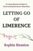 Letting Go of Limerence: A Comprehensive Guide to Overcoming Romantic Obsession B0G33W1SZ7 Book Cover