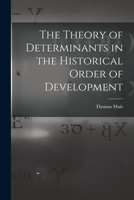 The Theory of Determinants in the Historical Order of Development 1015558186 Book Cover